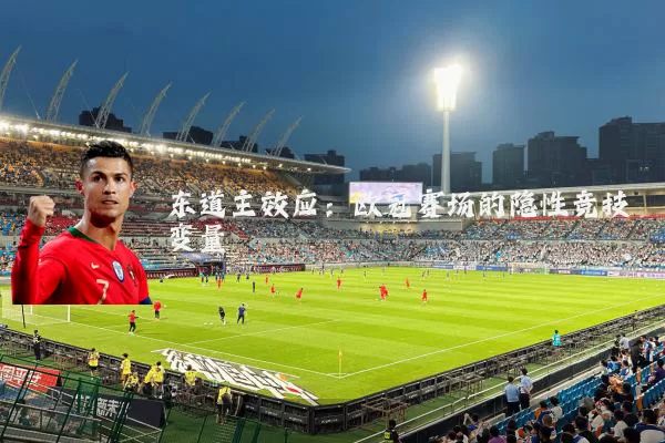 东道主效应:欧冠赛场的隐性竞技变量