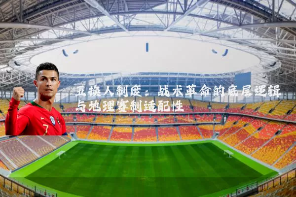 五换人制度:战术革命的底层逻辑与地理赛制适配性