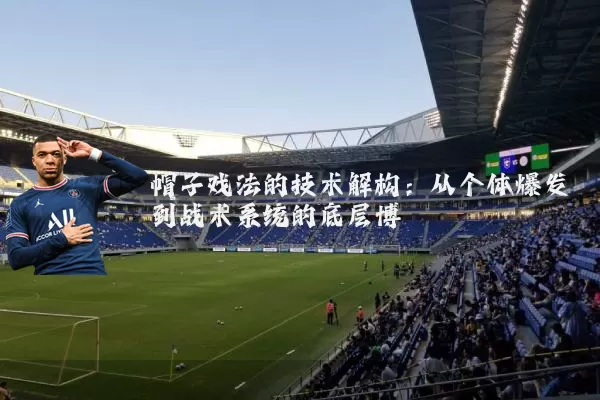 帽子戏法的技术解构：从个体爆发到战术系统的底层博弈