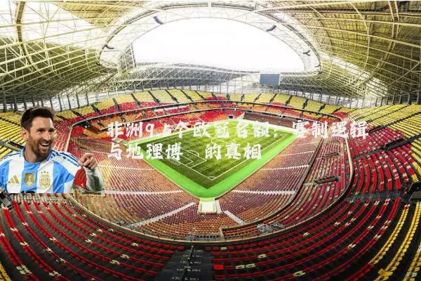 非洲9.5个欧冠名额：赛制逻辑与地理博弈的真相