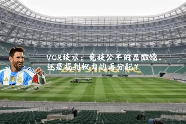 VOR技术：竞技公平的显微镜，还是裁判权力的再分配？